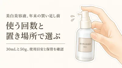 美白美容液30mlと美白クリーム50gを比較｜年末の買い足し前に使用目安・容器・保管で選ぶ